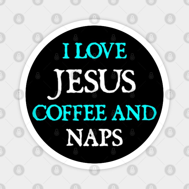 I Love Jesus, Coffee and Naps Magnet by  hal mafhoum?